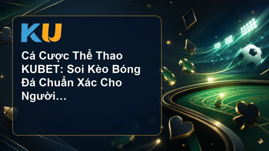 Cá Cược Thể Thao KUBET: Soi Kèo Bóng Đá Chuẩn Xác Cho Người Chơi - hình đại diện KU 102