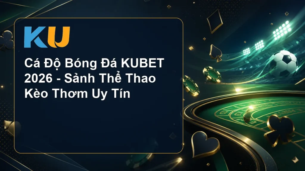 Cá Độ Bóng Đá KUBET 2026 - Sảnh Thể Thao Kèo Thơm Uy Tín - hình đại diện KU 73