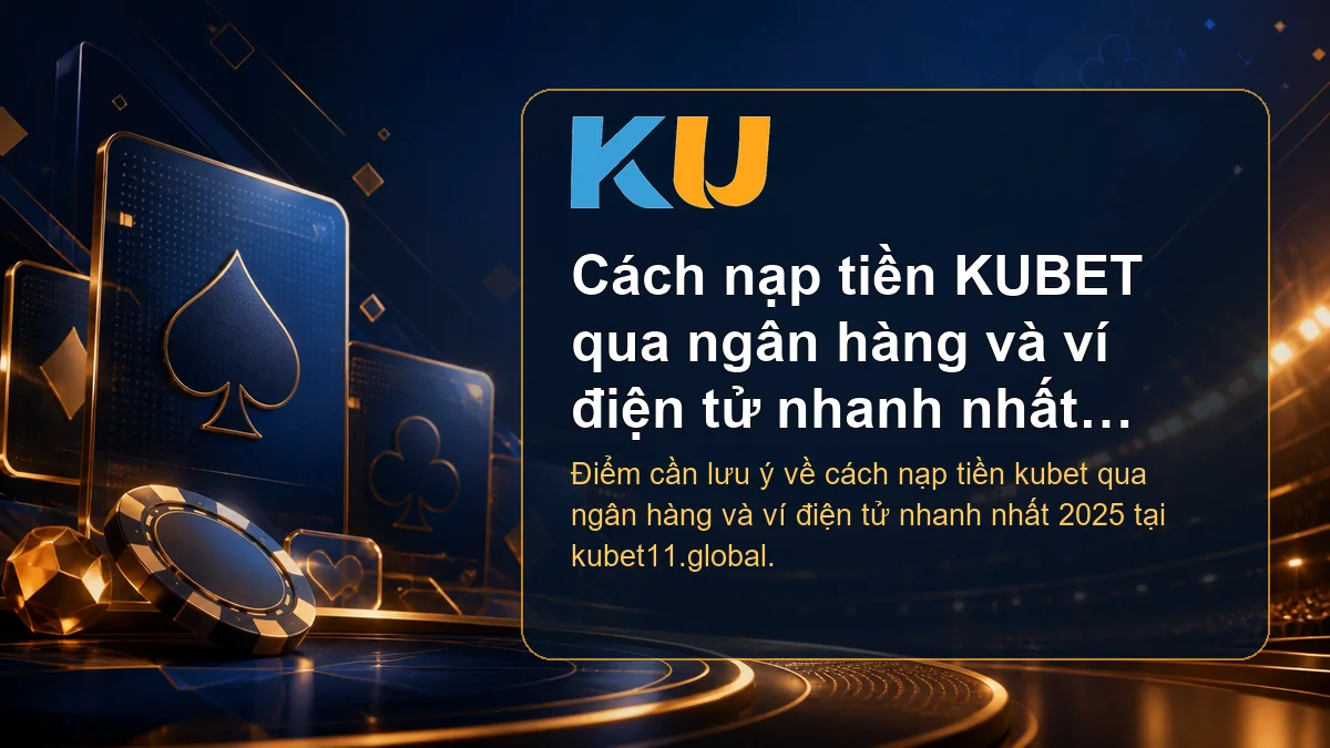 Minh họa chi tiết Cách nạp tiền KUBET qua ngân hàng và ví điện tử nhanh nhất 2025 tại KU - 87