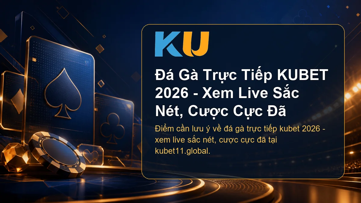 Minh họa chi tiết Đá Gà Trực Tiếp KUBET 2026 - Xem Live Sắc Nét, Cược Cực Đã tại KU - 63