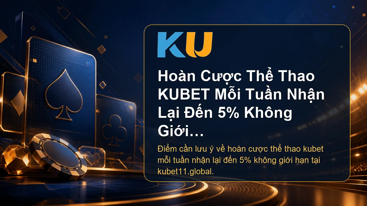Minh họa chi tiết Hoàn Cược Thể Thao KUBET Mỗi Tuần Nhận Lại Đến 5% Không Giới Hạn tại KU - 93