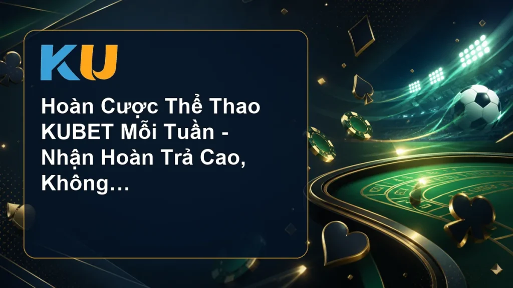 Hoàn Cược Thể Thao KUBET Mỗi Tuần - Nhận Hoàn Trả Cao, Không Giới Hạn - hình đại diện KU 83