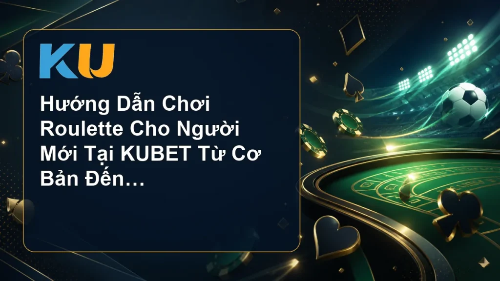 Hướng Dẫn Chơi Roulette Cho Người Mới Tại KUBET Từ Cơ Bản Đến Thành Thạo - hình đại diện KU 100