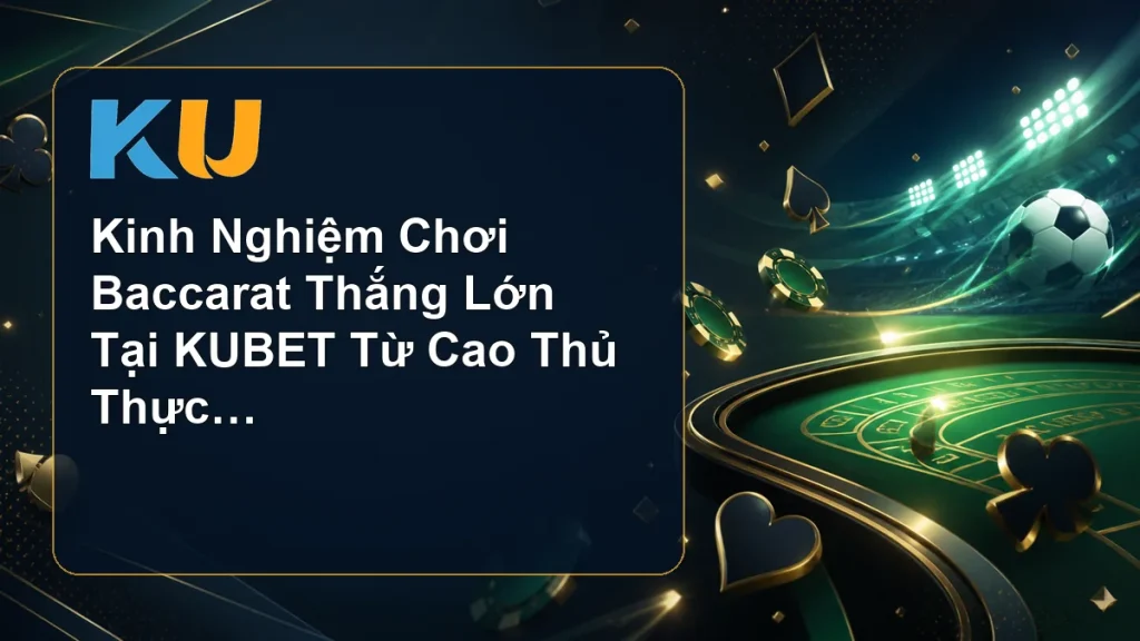 Kinh Nghiệm Chơi Baccarat Thắng Lớn Tại KUBET Từ Cao Thủ Thực Chiến - hình đại diện KU 99