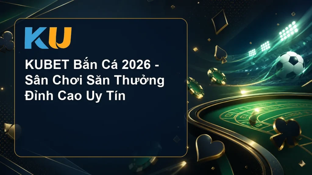 KUBET Bắn Cá 2026 - Sân Chơi Săn Thưởng Đỉnh Cao Uy Tín - hình đại diện KU 57