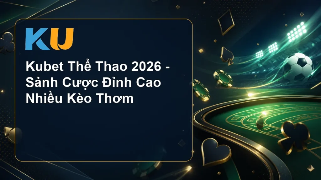 Kubet Thể Thao 2026 - Sảnh Cược Đỉnh Cao Nhiều Kèo Thơm - hình đại diện KU 71