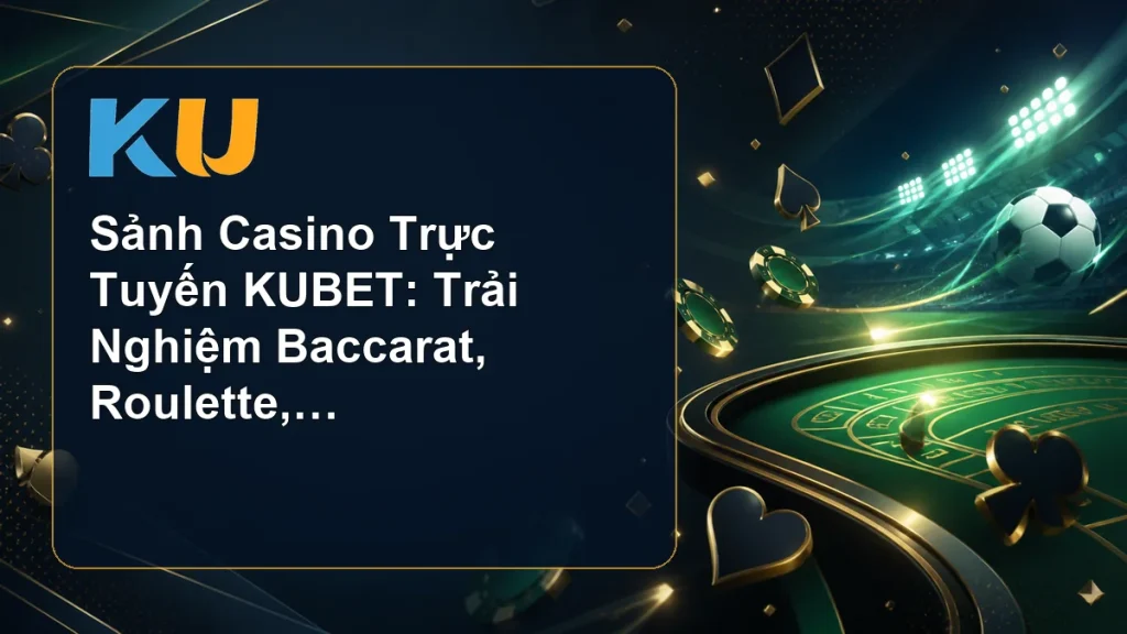 Sảnh Casino Trực Tuyến KUBET: Trải Nghiệm Baccarat, Roulette, Sicbo - hình đại diện KU 106