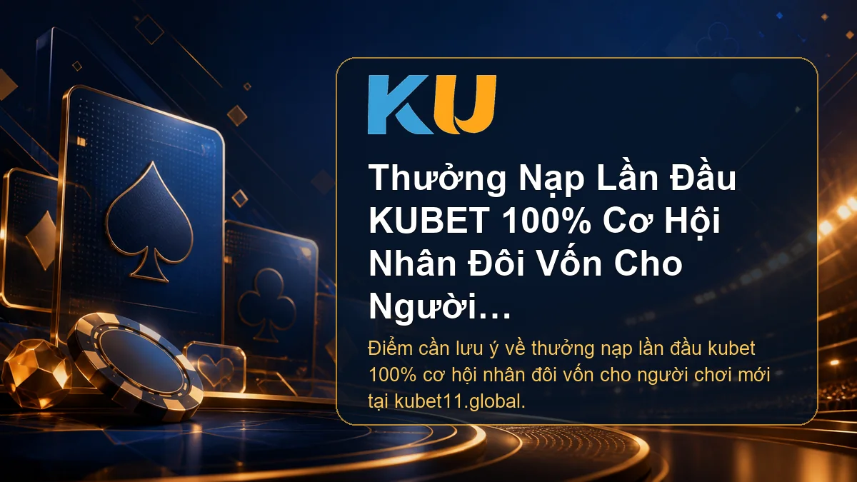 Minh họa chi tiết Thưởng Nạp Lần Đầu KUBET 100% Cơ Hội Nhân Đôi Vốn Cho Người Chơi Mới tại KU - 86